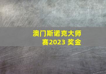 澳门斯诺克大师赛2023 奖金